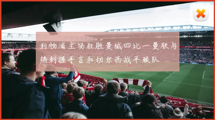 利物浦主场狂胜曼城四比一曼联与热刺握手言和切尔西战平狼队