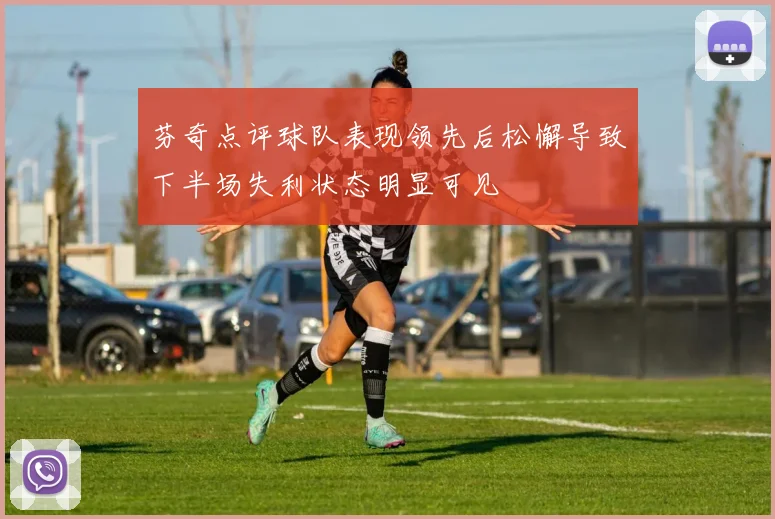 芬奇点评球队表现领先后松懈导致下半场失利状态明显可见